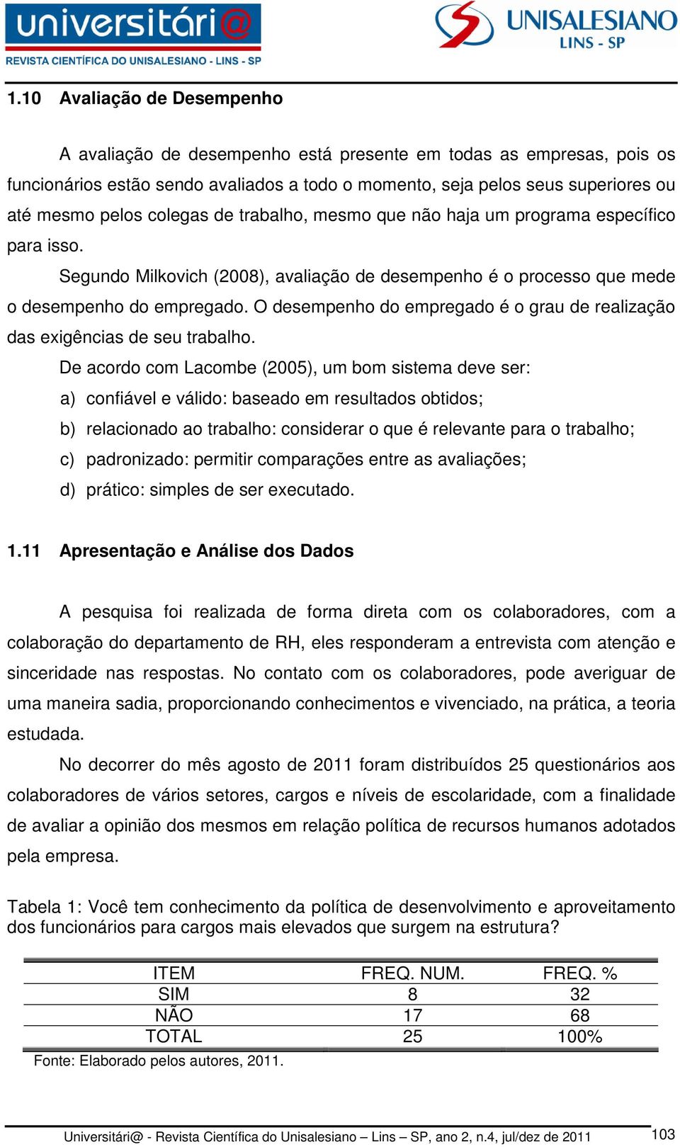 O desempenho do empregado é o grau de realização das exigências de seu trabalho.