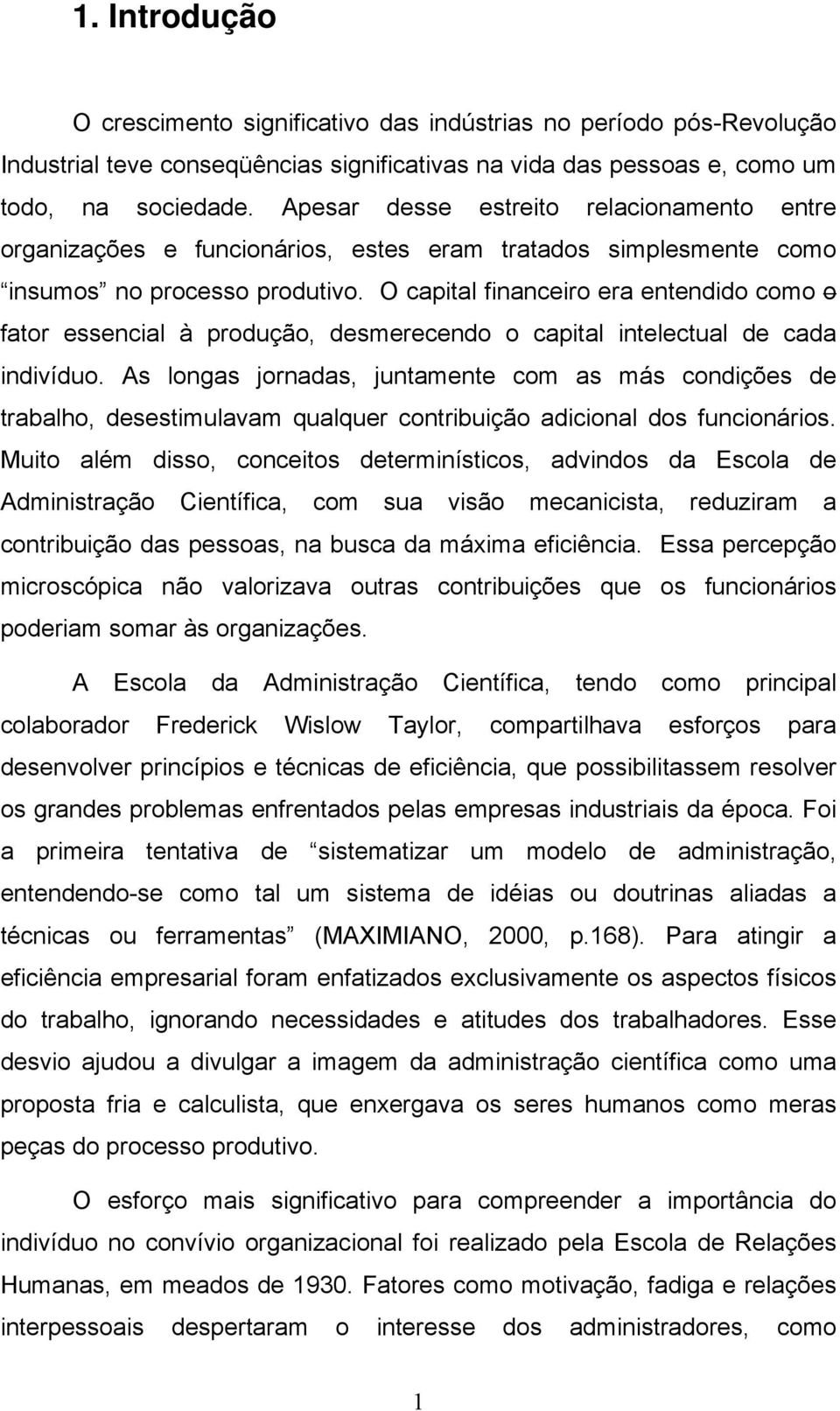 O capital financeiro era entendido como o fator essencial à produção, desmerecendo o capital intelectual de cada indivíduo.