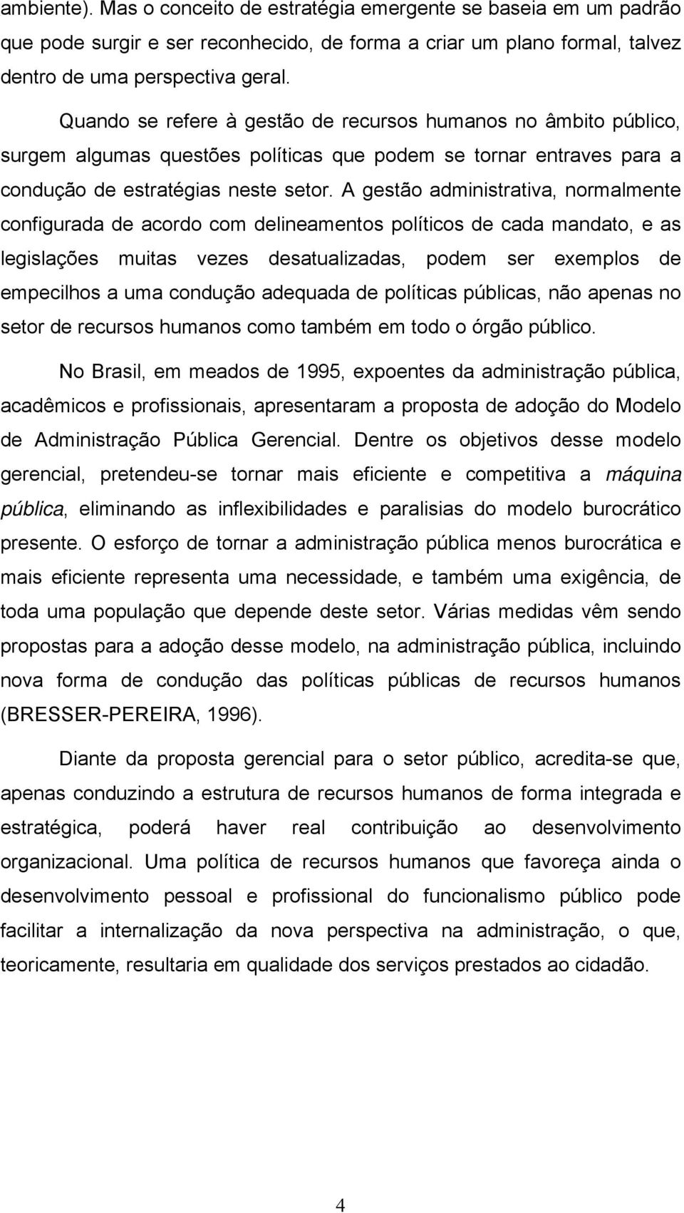 A gestão administrativa, normalmente configurada de acordo com delineamentos políticos de cada mandato, e as legislações muitas vezes desatualizadas, podem ser exemplos de empecilhos a uma condução