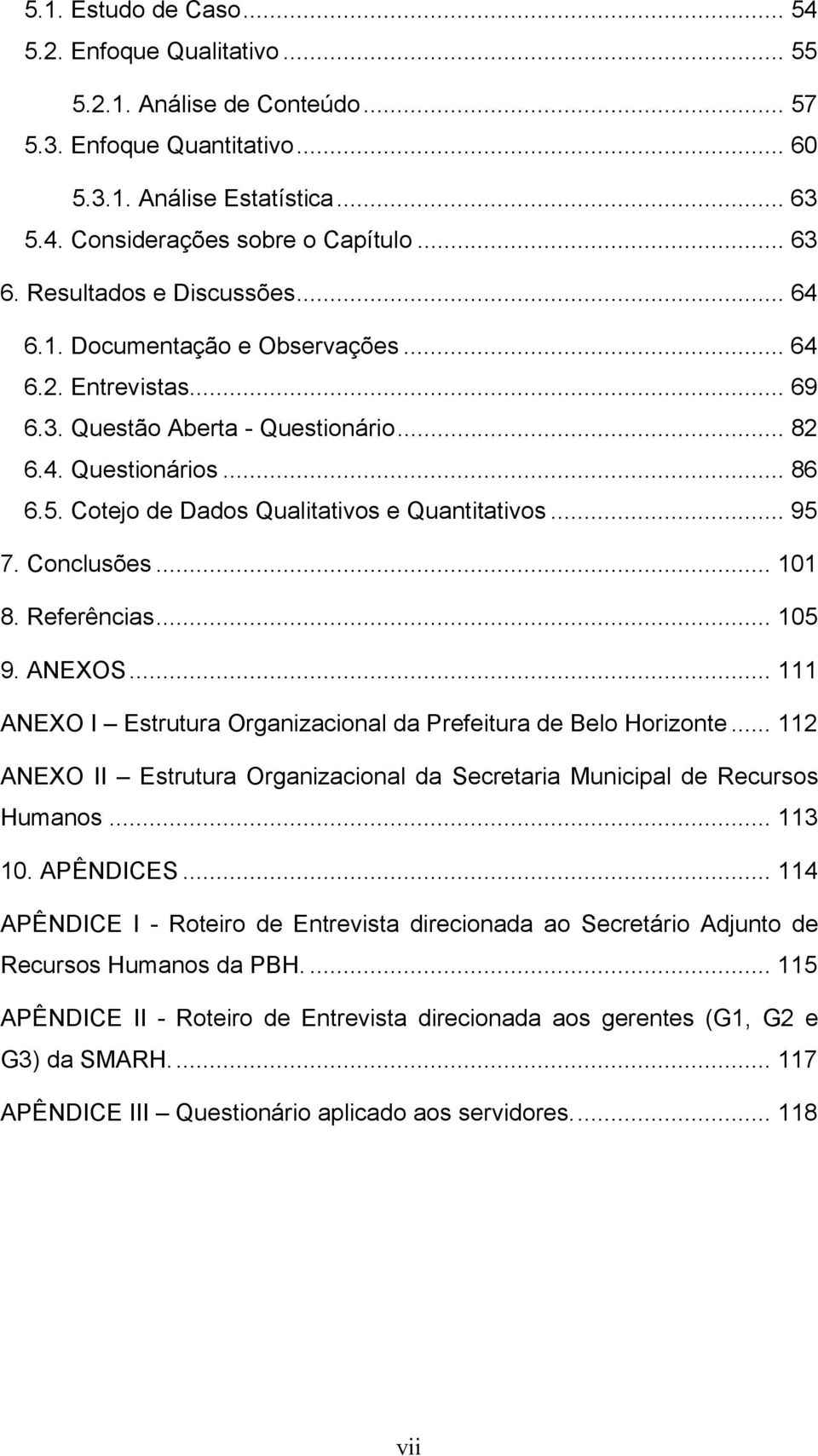 Cotejo de Dados Qualitativos e Quantitativos... 95 7. Conclusões... 101 8. Referências... 105 9. ANEXOS... 111 ANEXO I Estrutura Organizacional da Prefeitura de Belo Horizonte.