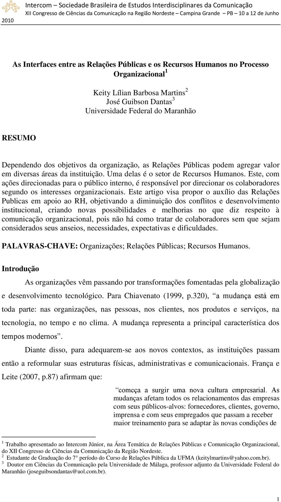 Este, com ações direcionadas para o público interno, é responsável por direcionar os colaboradores segundo os interesses organizacionais.