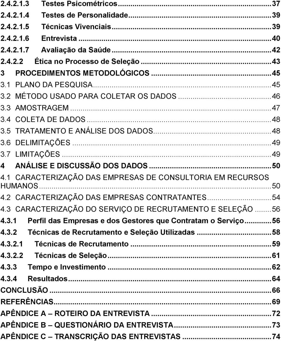 .. 48 3.6 DELIMITAÇÕES... 49 3.7 LIMITAÇÕES... 49 4 ANÁLISE E DISCUSSÃO DOS DADOS... 50 4.1 CARACTERIZAÇÃO DAS EMPRESAS DE CONSULTORIA EM RECURSOS HUMANOS... 50 4.2 CARACTERIZAÇÃO DAS EMPRESAS CONTRATANTES.