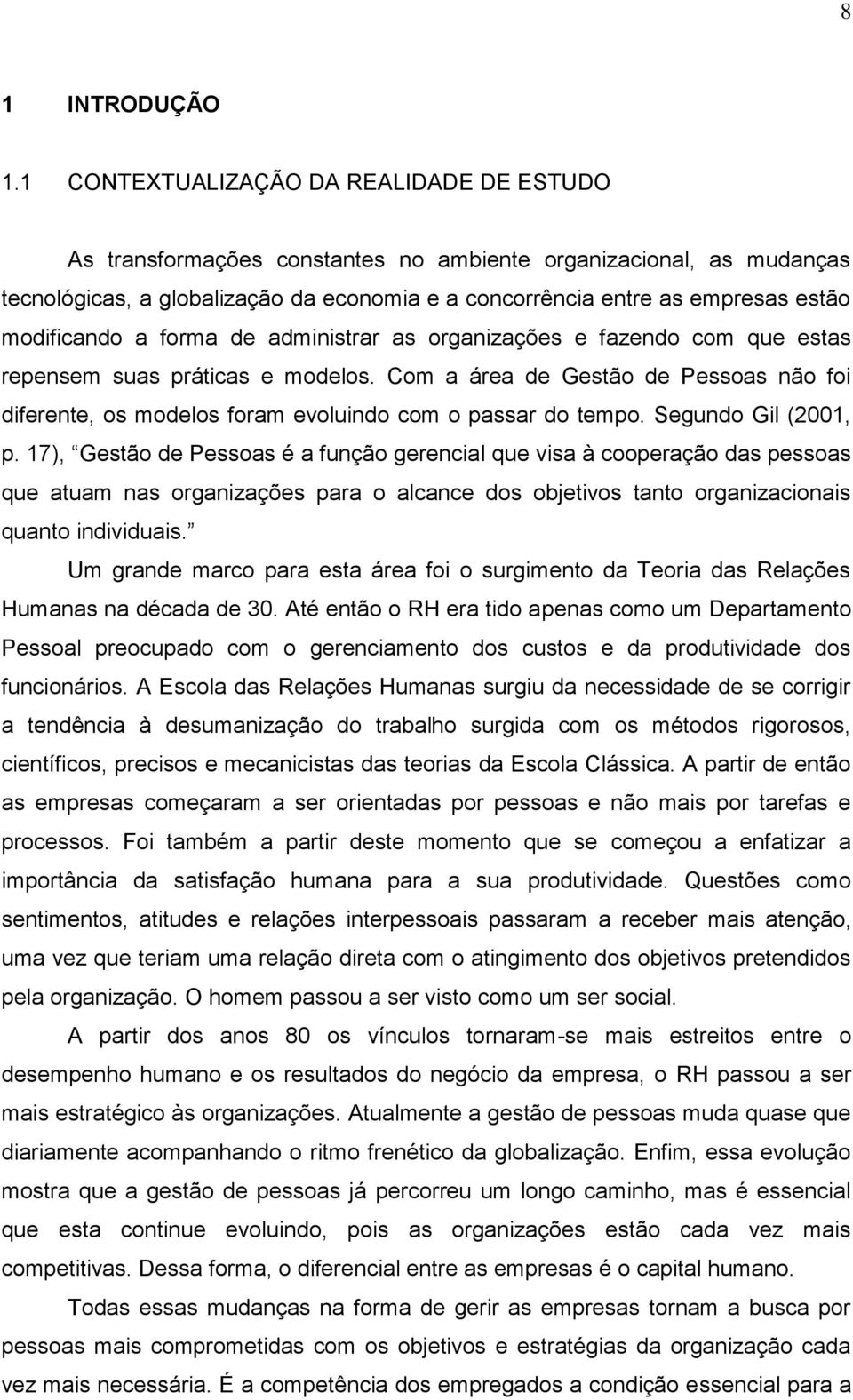 modificando a forma de administrar as organizações e fazendo com que estas repensem suas práticas e modelos.