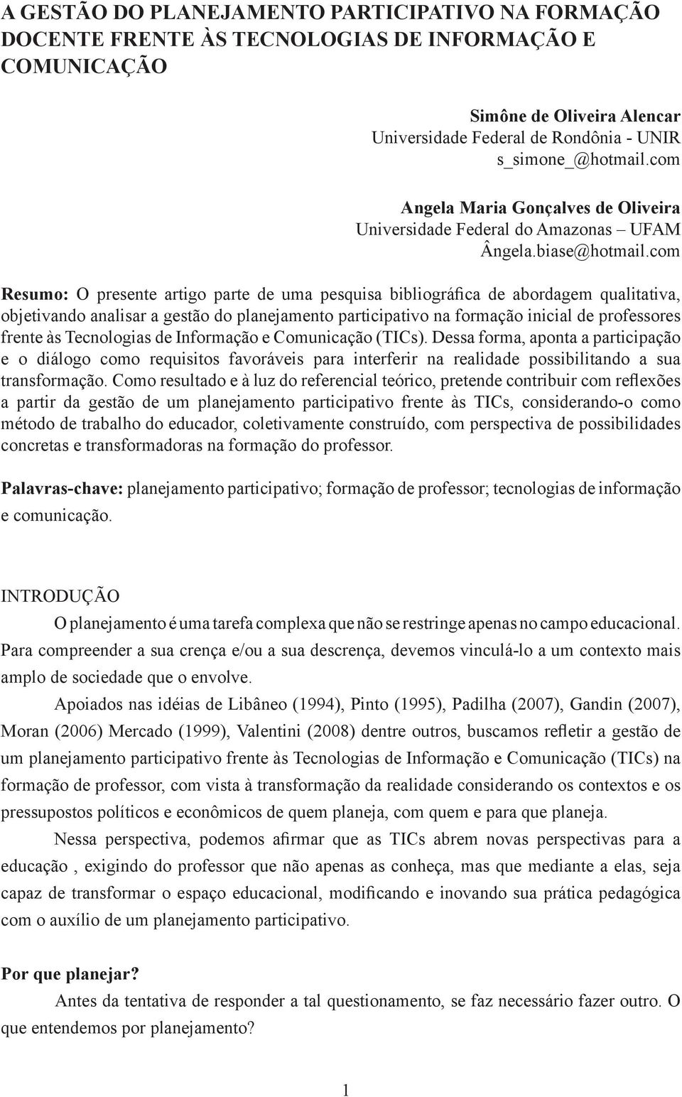 com Resumo: O presente artigo parte de uma pesquisa bibliográfica de abordagem qualitativa, objetivando analisar a gestão do planejamento participativo na formação inicial de professores frente às