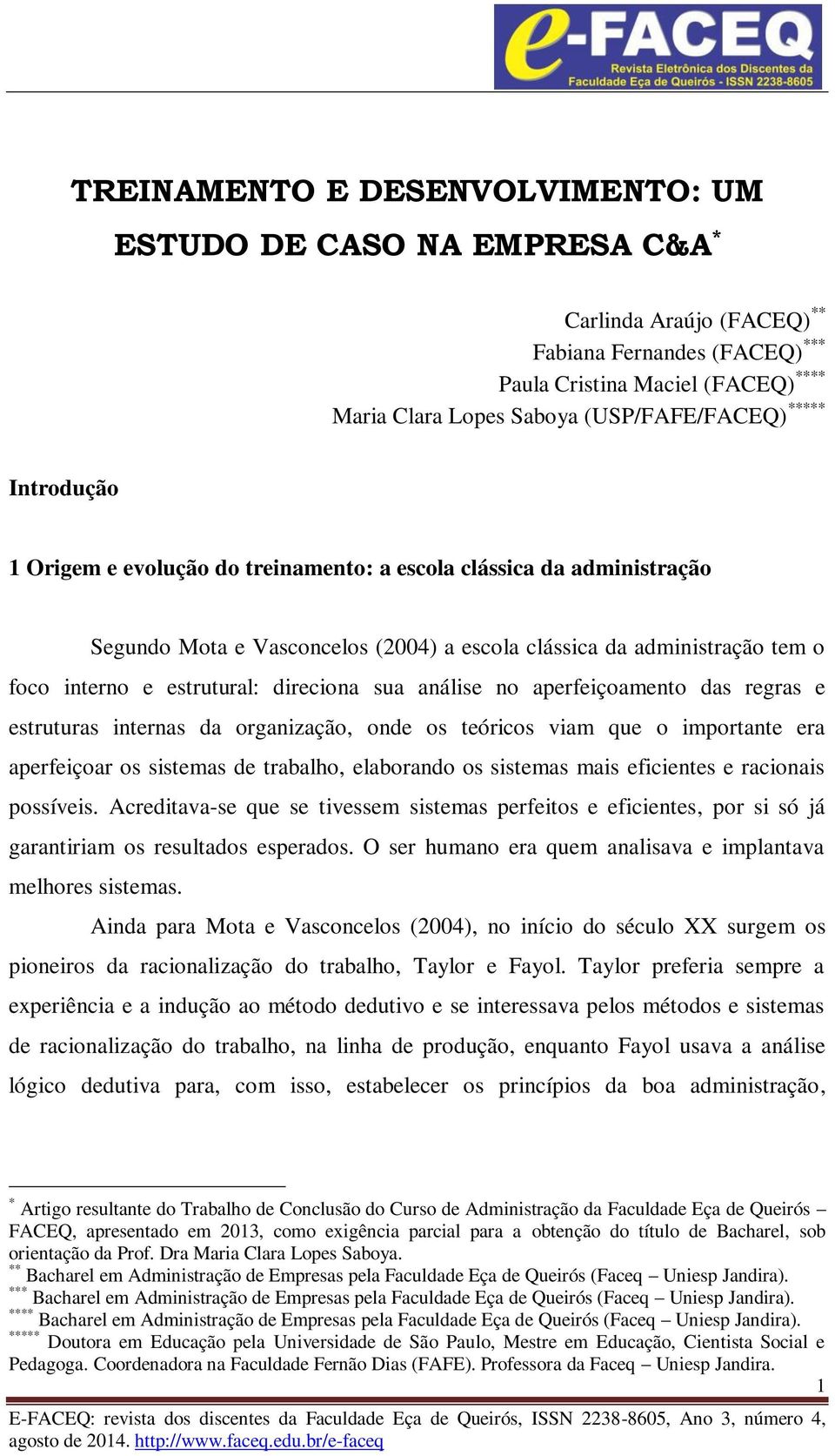 sua análise no aperfeiçoamento das regras e estruturas internas da organização, onde os teóricos viam que o importante era aperfeiçoar os sistemas de trabalho, elaborando os sistemas mais eficientes