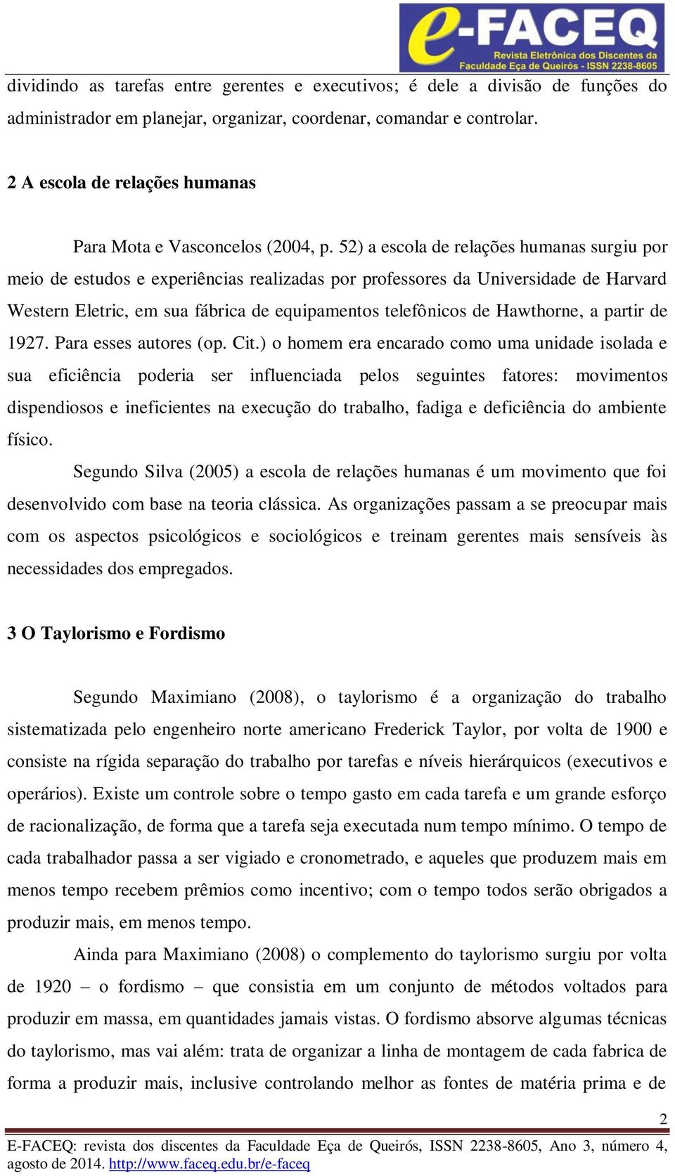 52) a escola de relações humanas surgiu por meio de estudos e experiências realizadas por professores da Universidade de Harvard Western Eletric, em sua fábrica de equipamentos telefônicos de