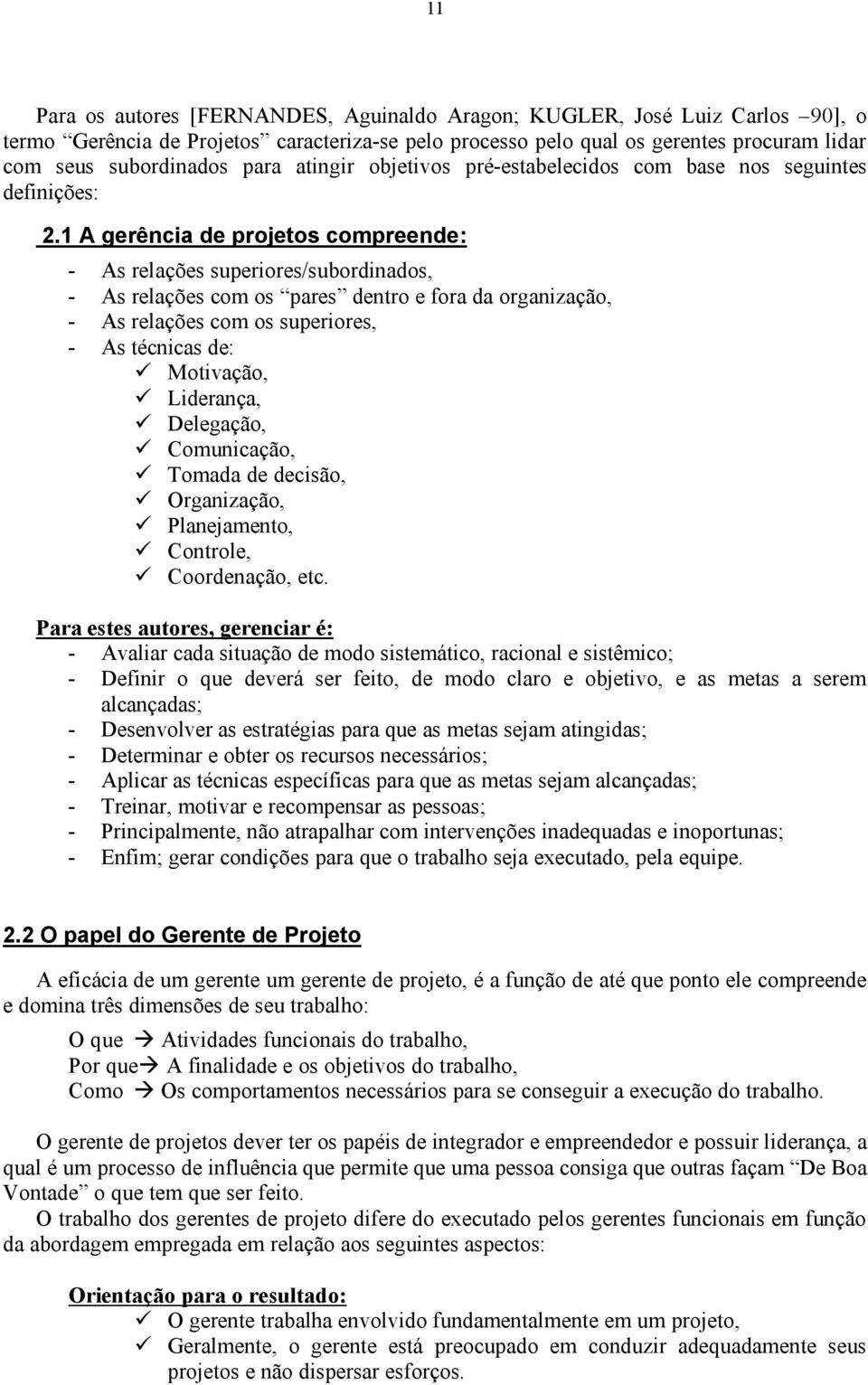 1 A gerência de projetos compreende: - As relações superiores/subordinados, - As relações com os pares dentro e fora da organização, - As relações com os superiores, - As técnicas de: Motivação,