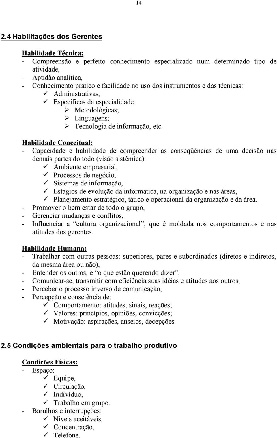 Habilidade Conceitual: - Capacidade e habilidade de compreender as conseqüências de uma decisão nas demais partes do todo (visão sistêmica): Ambiente empresarial, Processos de negócio, Sistemas de