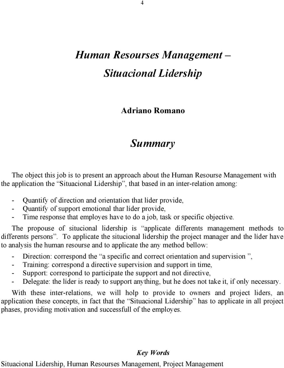 do a job, task or specific objective. The propouse of situcional lidership is applicate differents management methods to differents persons.