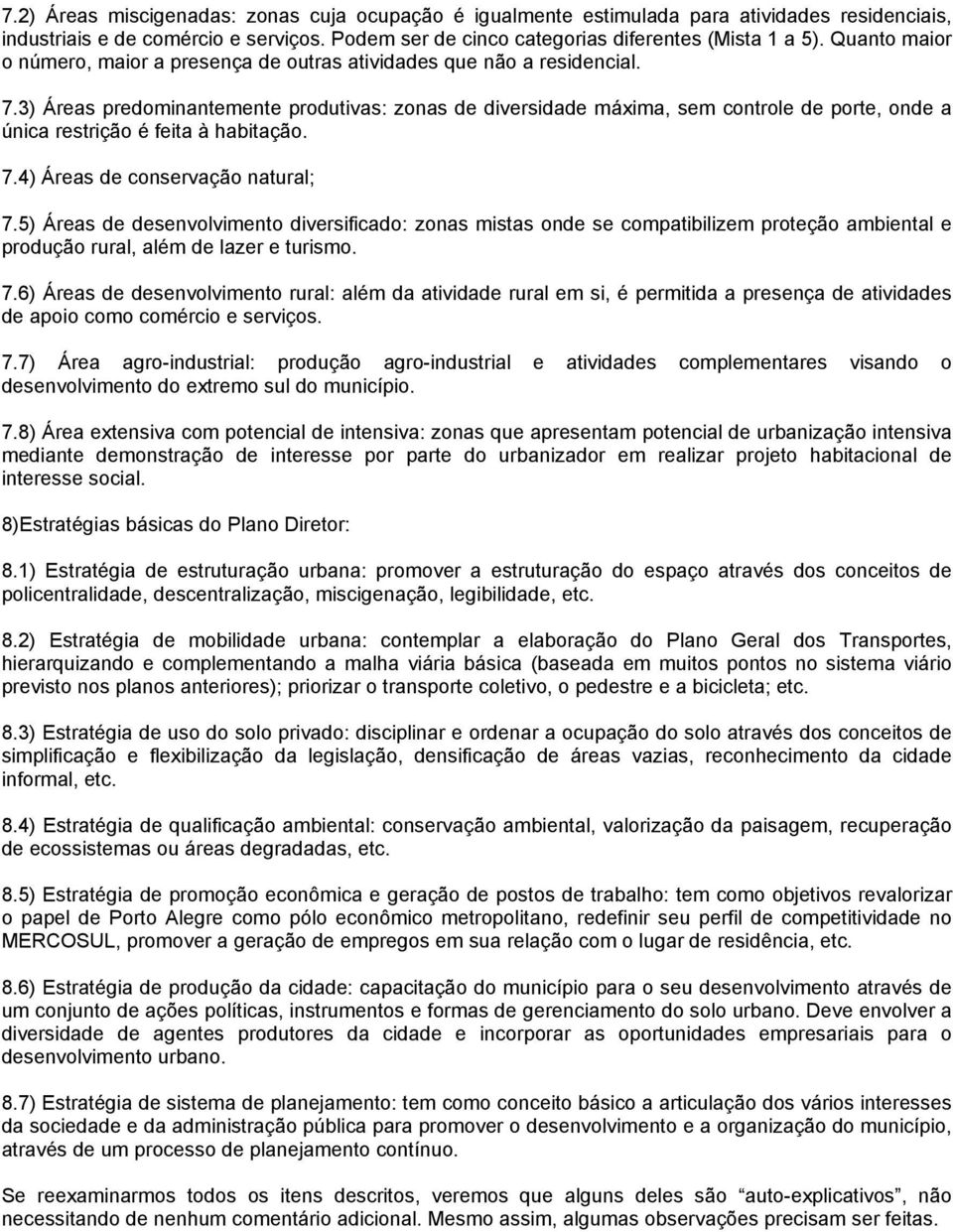 3) Áreas predominantemente produtivas: zonas de diversidade máxima, sem controle de porte, onde a única restrição é feita à habitação. 7.4) Áreas de conservação natural; 7.