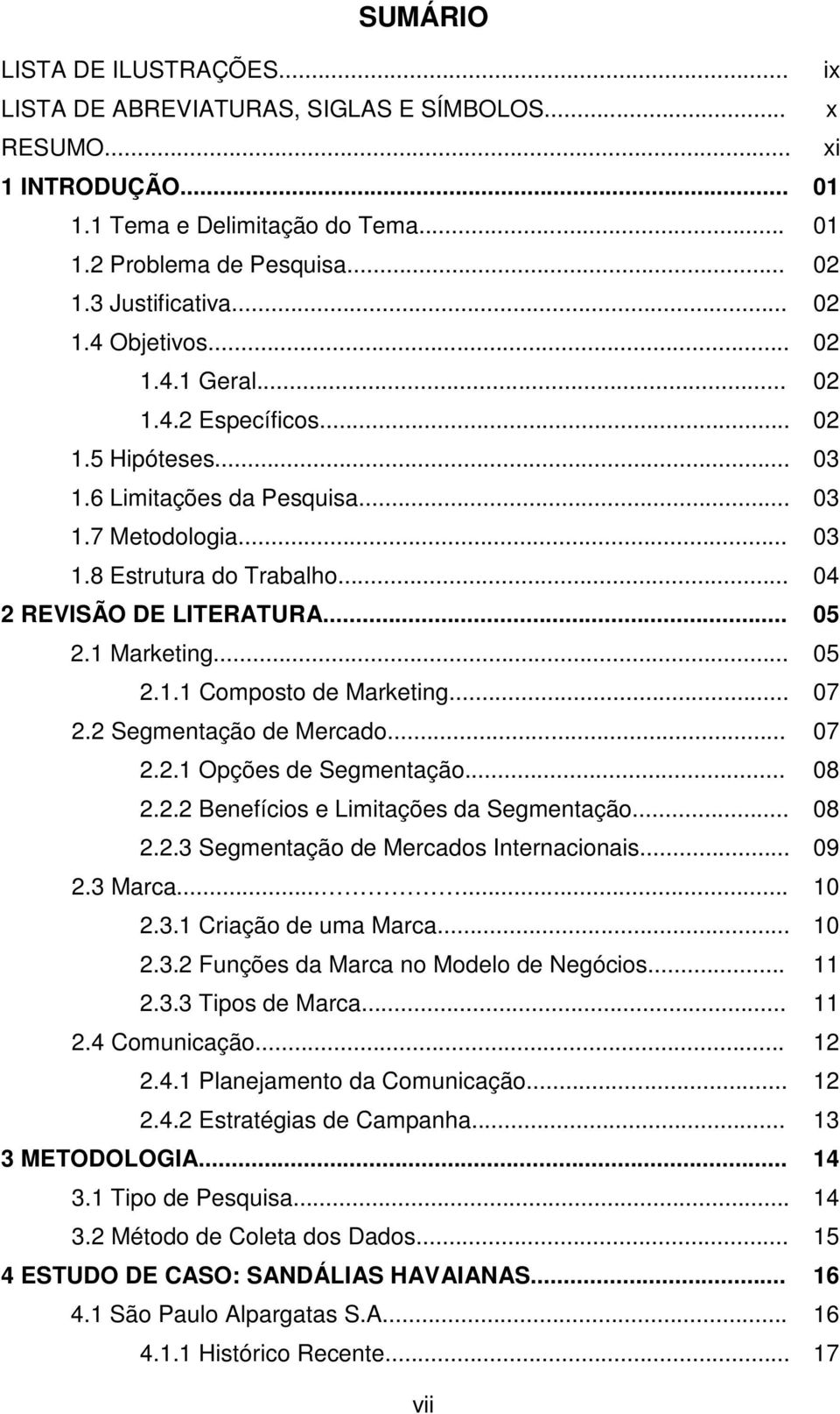 .. 05 2.1 Marketing... 05 2.1.1 Composto de Marketing... 07 2.2 Segmentação de Mercado... 07 2.2.1 Opções de Segmentação... 08 2.2.2 Benefícios e Limitações da Segmentação... 08 2.2.3 Segmentação de Mercados Internacionais.