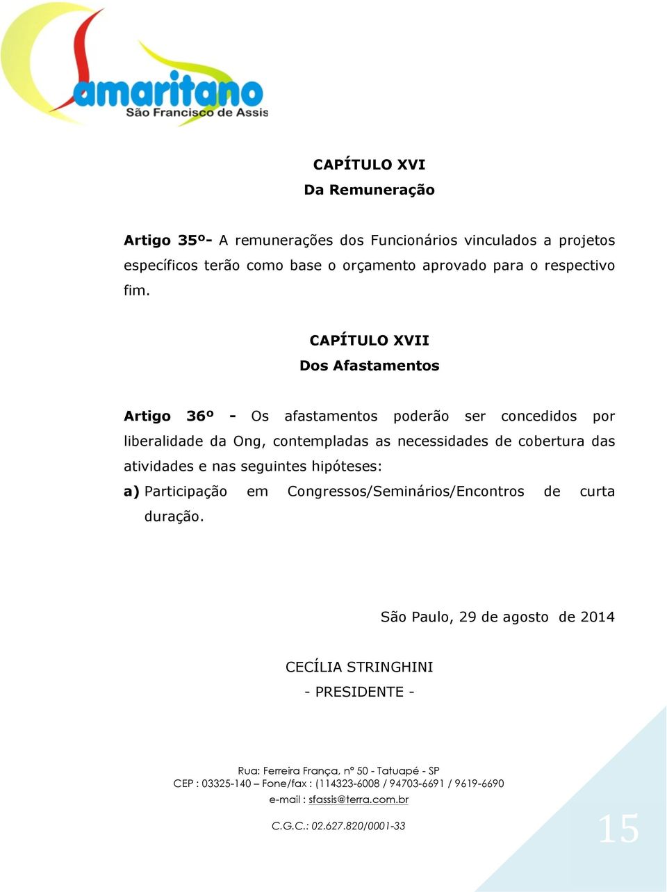 CAPÍTULO XVII Dos Afastamentos Artigo 36º - Os afastamentos poderão ser concedidos por liberalidade da Ong, contempladas as