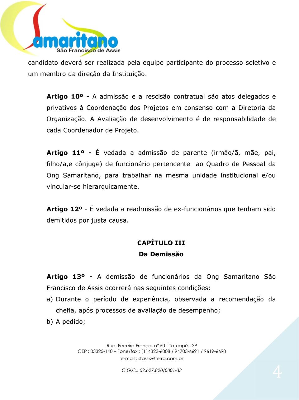 A Avaliação de desenvolvimento é de responsabilidade de cada Coordenador de Projeto.