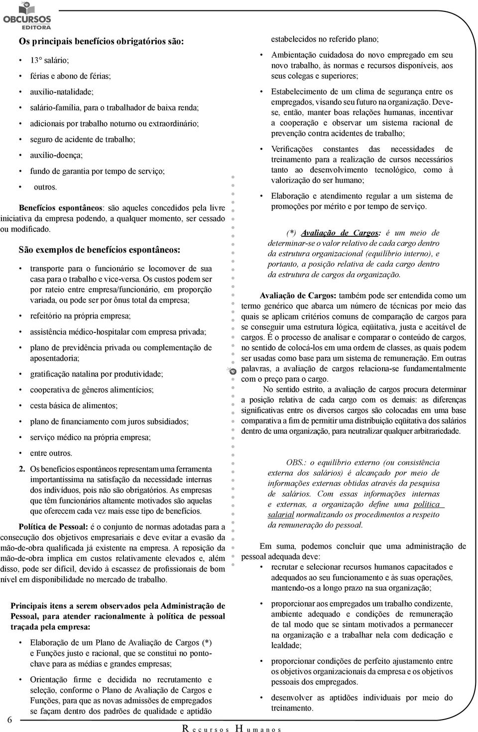 Benefícios espontâneos: são aqueles concedidos pela livre iniciativa da empresa podendo, a qualquer momento, ser cessado ou modificado.