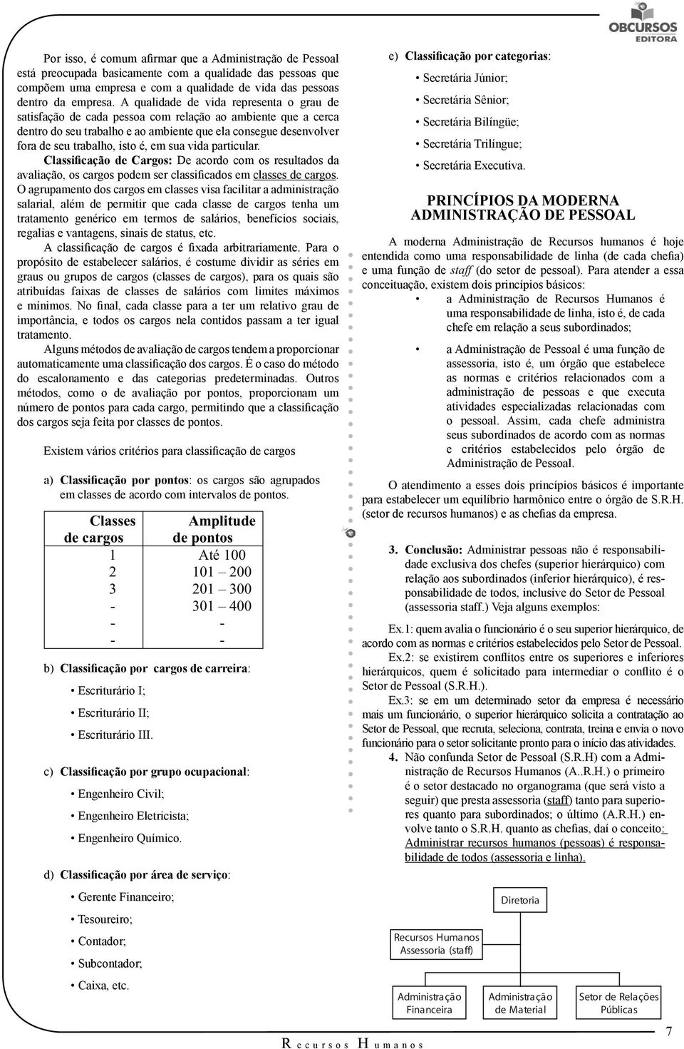 em sua vida particular. Classificação de Cargos: De acordo com os resultados da avaliação, os cargos podem ser classificados em classes de cargos.