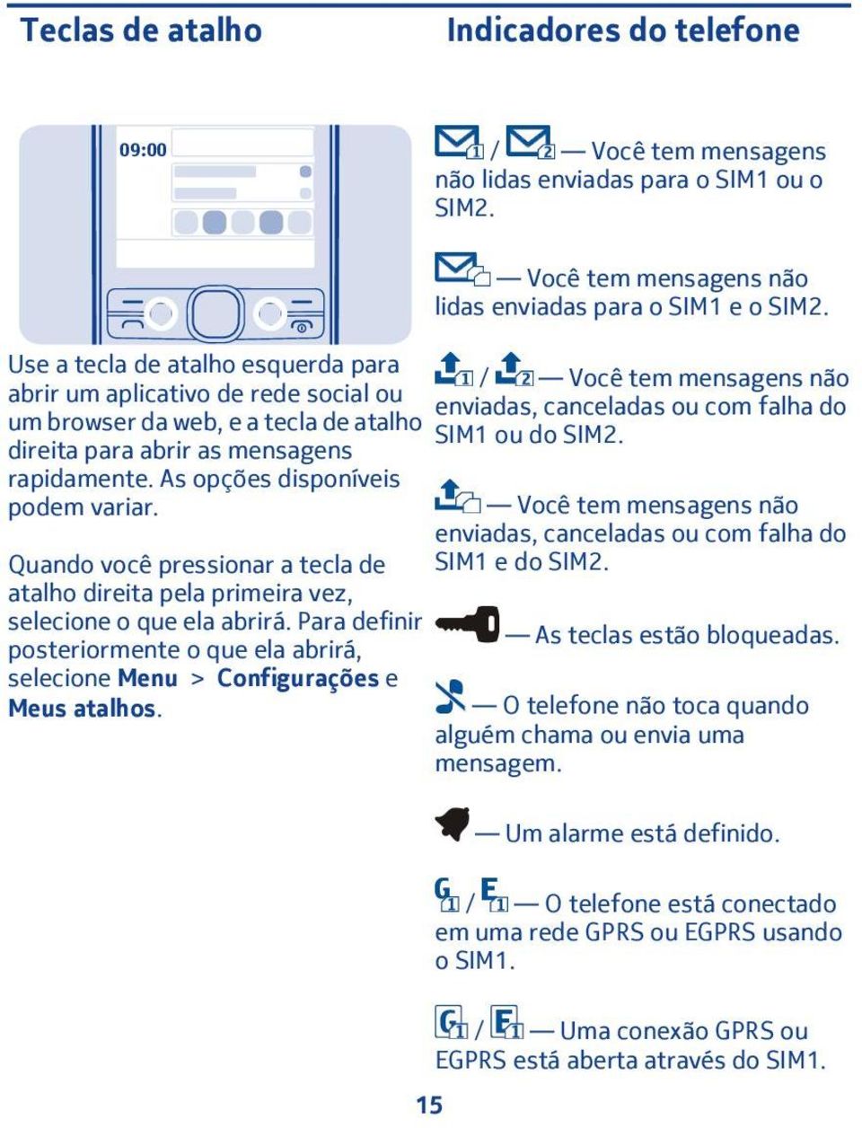 Quando você pressionar a tecla de atalho direita pela primeira vez, selecione o que ela abrirá. Para definir posteriormente o que ela abrirá, selecione Menu > Configurações e Meus atalhos.