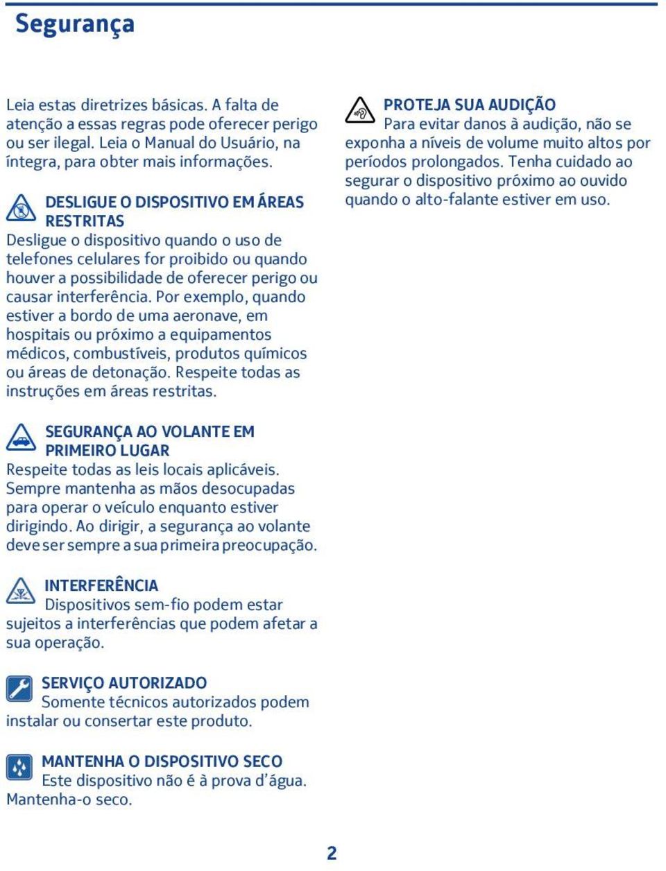 Por exemplo, quando estiver a bordo de uma aeronave, em hospitais ou próximo a equipamentos médicos, combustíveis, produtos químicos ou áreas de detonação.