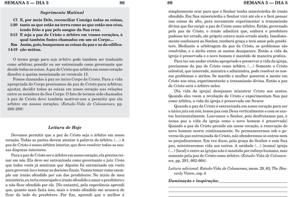 O termo grego para seja árbitro pode também ser traduzido como arbitrar, presidir ou ser entronizado como governante que decide todas as coisas.