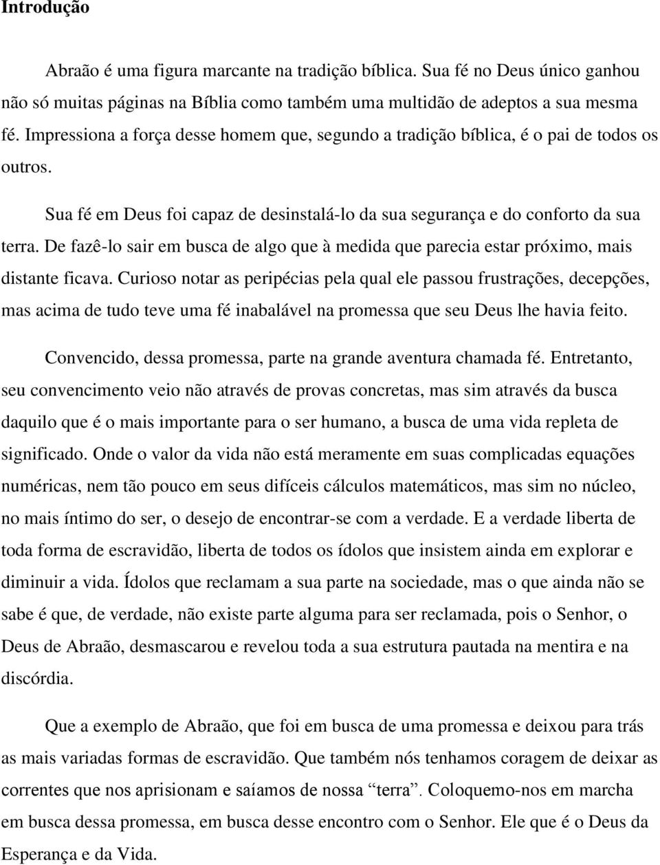 De fazê-lo sair em busca de algo que à medida que parecia estar próximo, mais distante ficava.