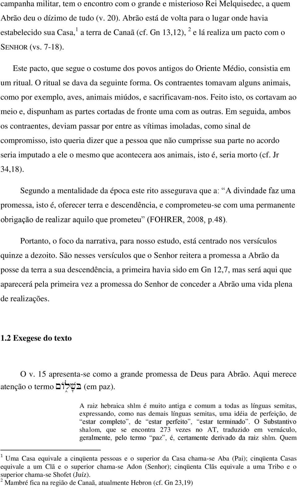 Este pacto, que segue o costume dos povos antigos do Oriente Médio, consistia em um ritual. O ritual se dava da seguinte forma.