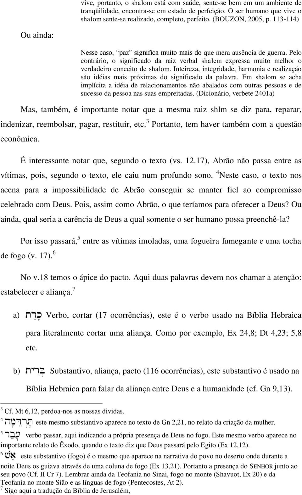 Pelo contrário, o significado da raiz verbal shalem expressa muito melhor o verdadeiro conceito de shalom.