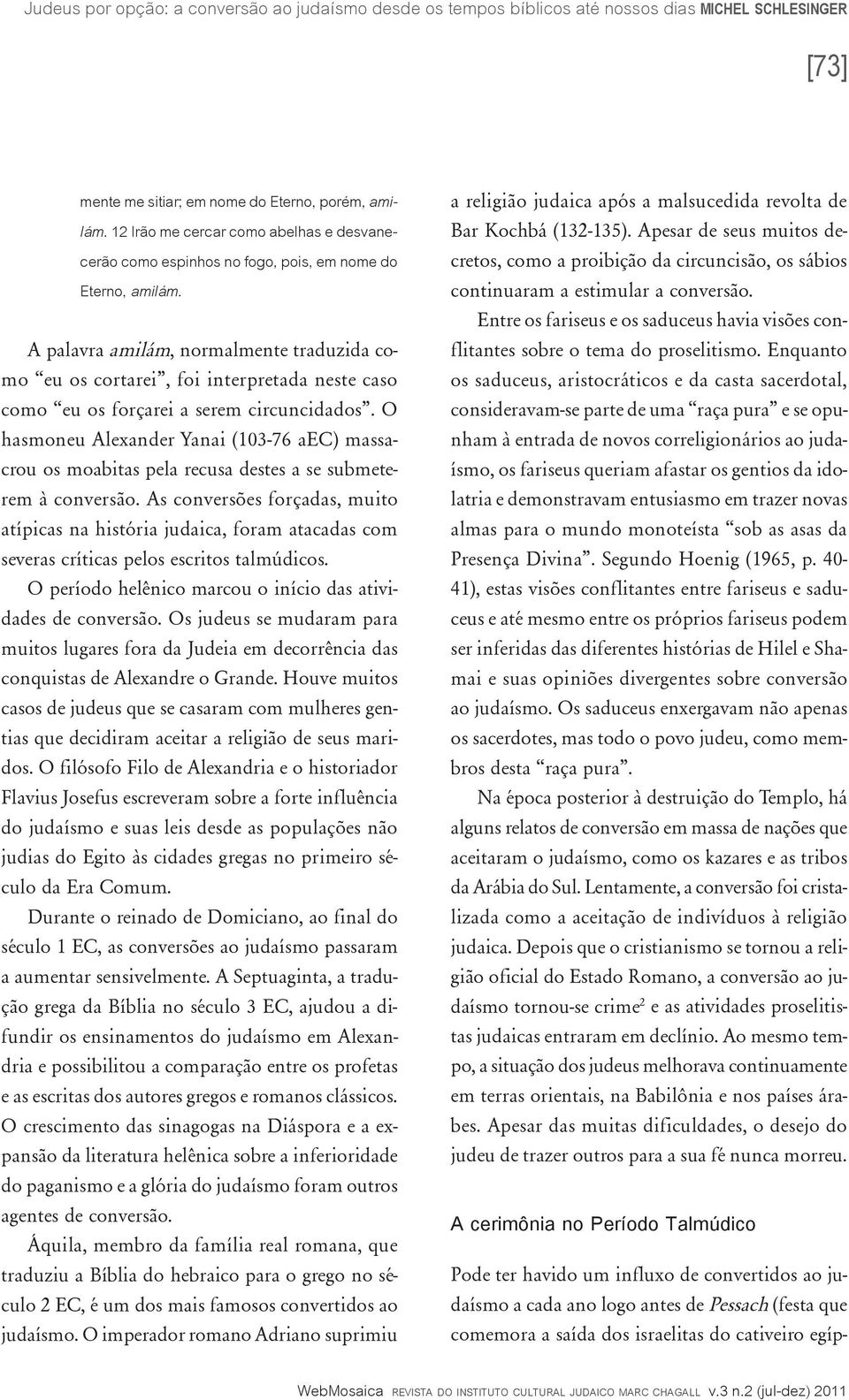 O hasmoneu Alexander Yanai (103-76 aec) massacrou os moabitas pela recusa destes a se submeterem à conversão.