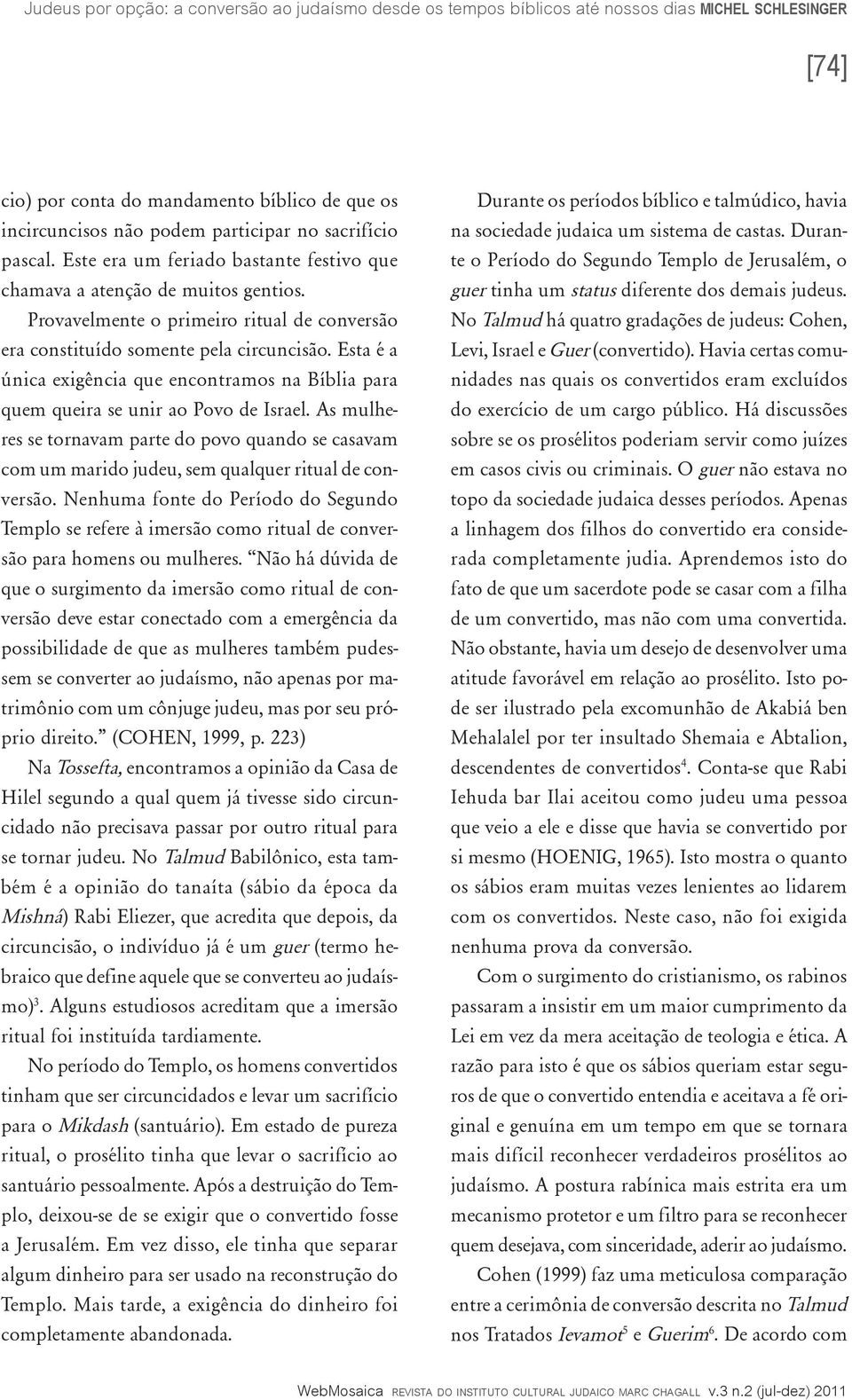 As mulheres se tornavam parte do povo quando se casavam com um marido judeu, sem qualquer ritual de conversão.