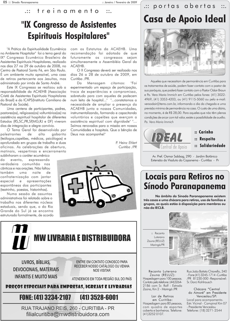 27 na 29 de outubro de 2008, no Centro de Pastoral Santa Fé, em São Paulo. É um ambiente muito aprazível, uma casa de retiros pertencente aos Jesuítas, mas administrado por irmãs de Santo André.