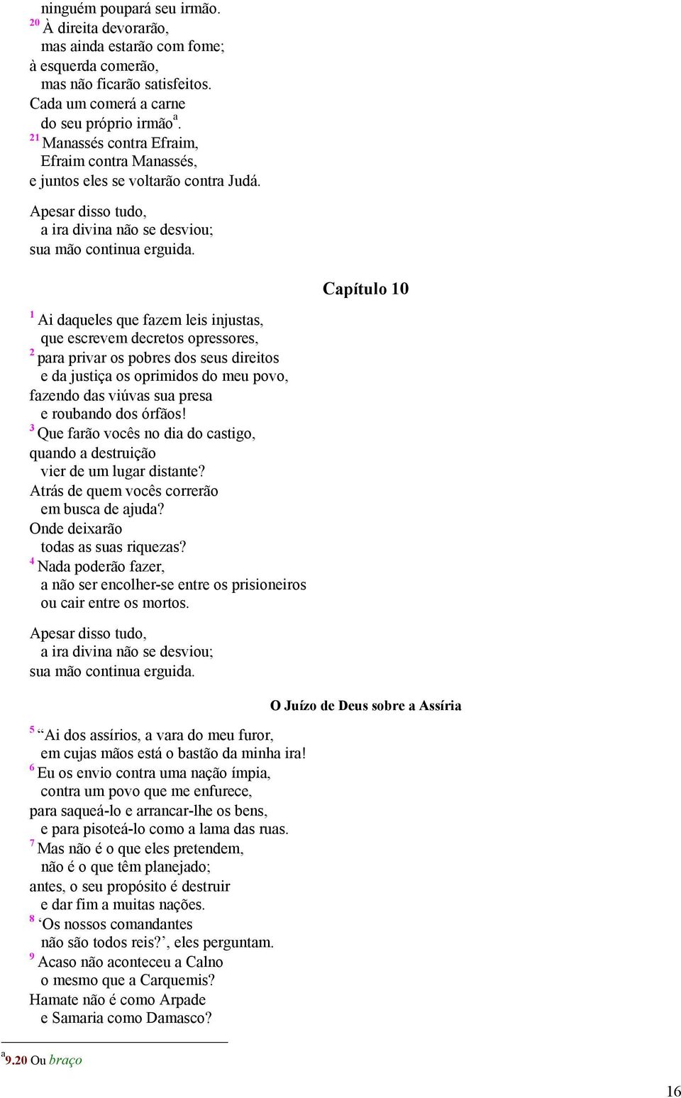 Capítulo 0 Ai daqueles que fazem leis injustas, que escrevem decretos opressores, 2 para privar os pobres dos seus direitos e da justiça os oprimidos do meu povo, fazendo das viúvas sua presa e