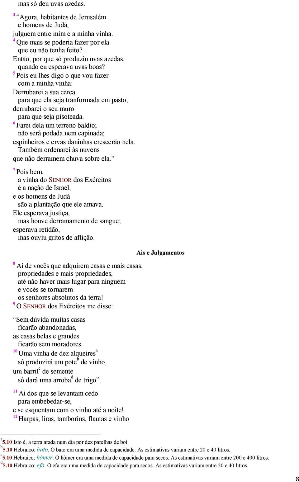 5 Pois eu lhes digo o que vou fazer com a minha vinha: Derrubarei a sua cerca para que ela seja tranformada em pasto; derrubarei o seu muro para que seja pisoteada.