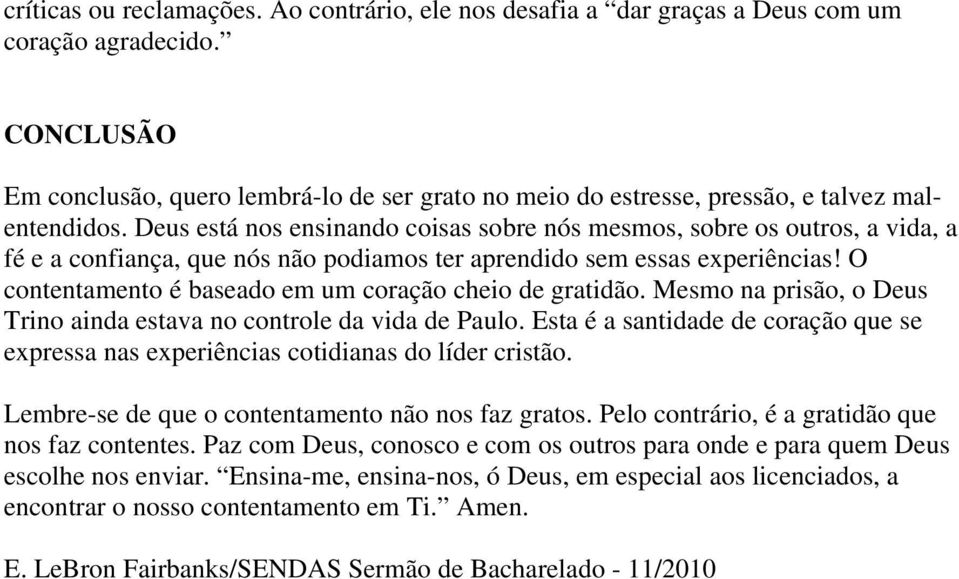 Deus está nos ensinando coisas sobre nós mesmos, sobre os outros, a vida, a fé e a confiança, que nós não podiamos ter aprendido sem essas experiências!