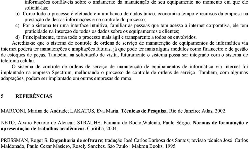 na inserção de todos os dados sobre os equipamentos e clientes; d) Principalmente, torna todo o processo mais ágil e transparente a todos os envolvidos.