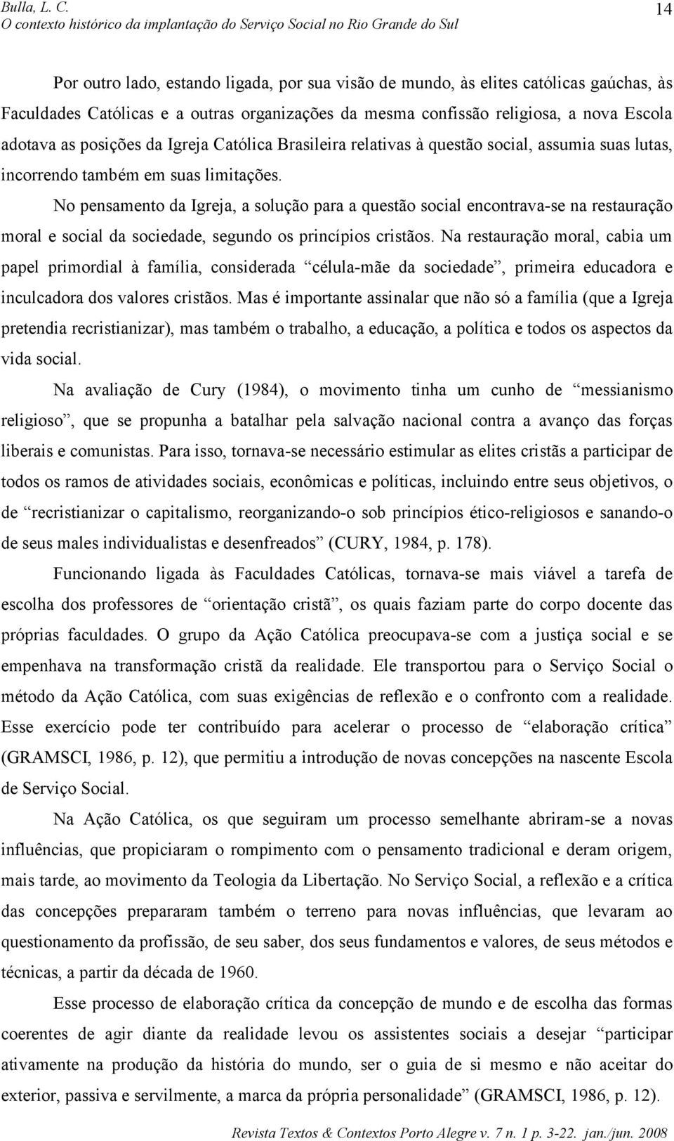 No pensamento da Igreja, a solução para a questão social encontrava-se na restauração moral e social da sociedade, segundo os princípios cristãos.