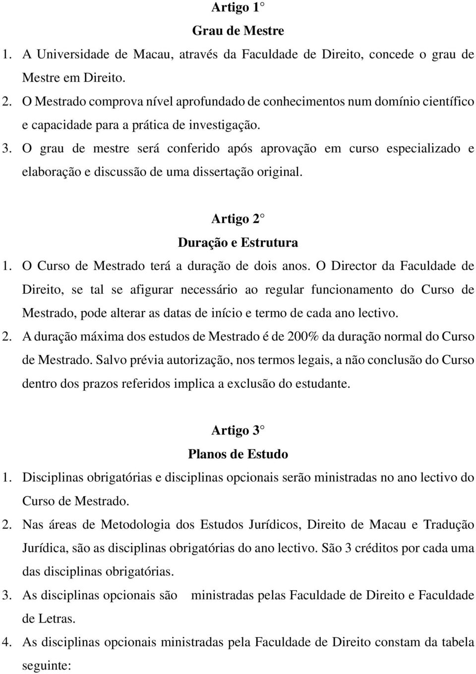 O grau de mestre será conferido após aprovação em curso especializado e elaboração e discussão de uma dissertação original. Artigo 2 Duração e Estrutura 1.