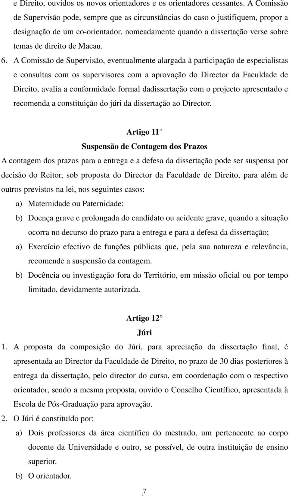 A Comissão de Supervisão, eventualmente alargada à participação de especialistas e consultas com os supervisores com a aprovação do Director da Faculdade de Direito, avalia a conformidade formal