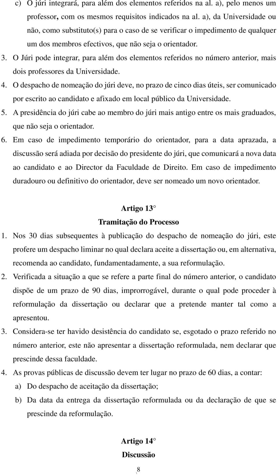 O Júri pode integrar, para além dos elementos referidos no número anterior, mais dois professores da Universidade. 4.