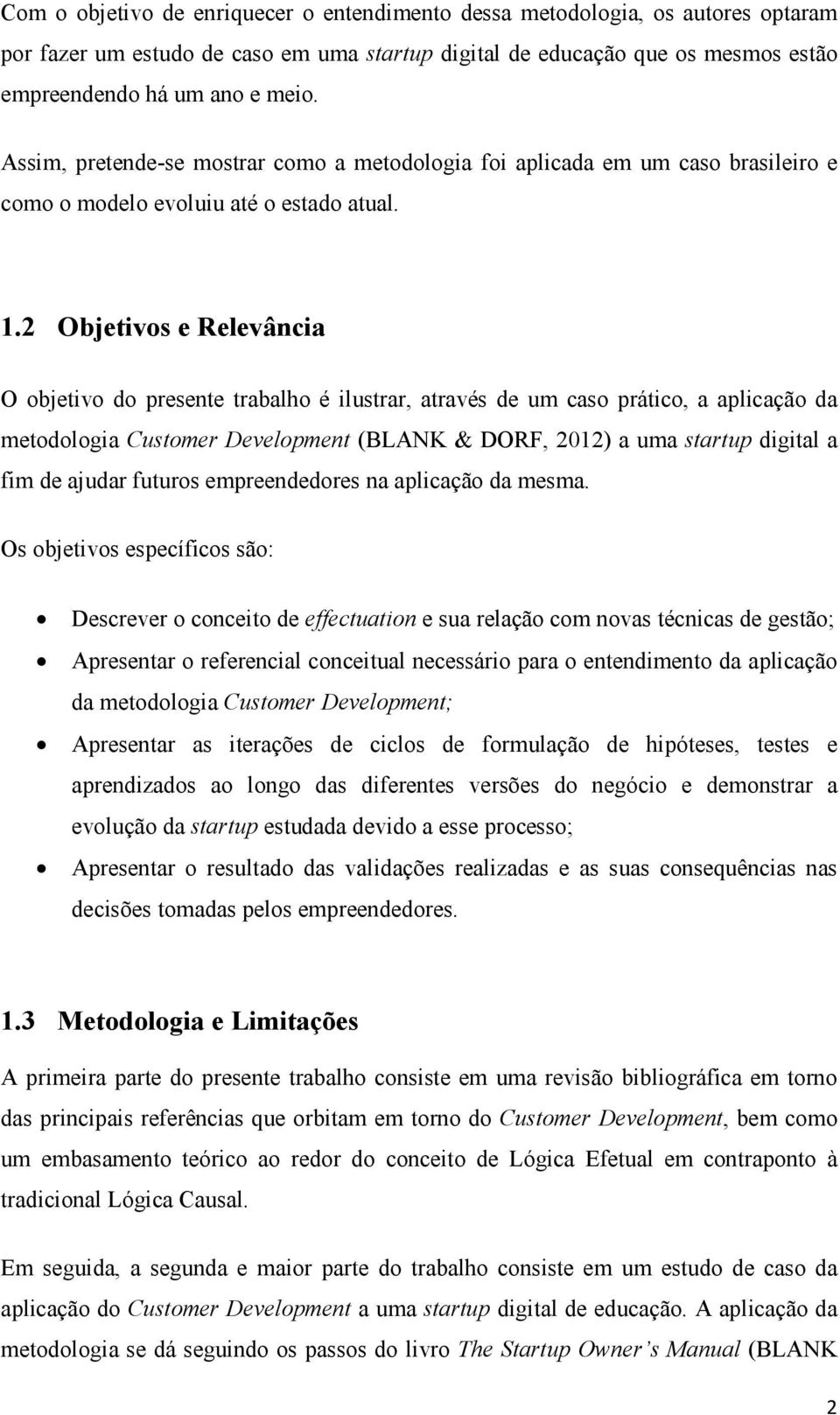 2 Objetivos e Relevância O objetivo do presente trabalho é ilustrar, através de um caso prático, a aplicação da metodologia Customer Development (BLANK & DORF, 2012) a uma startup digital a fim de