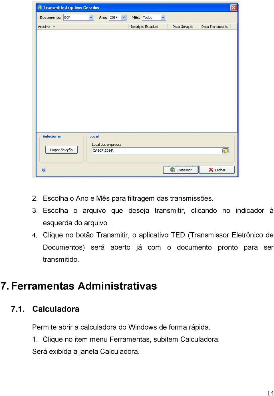 Clique no botão Transmitir, o aplicativo TED (Transmissor Eletrônico de Documentos) será aberto já com o documento pronto