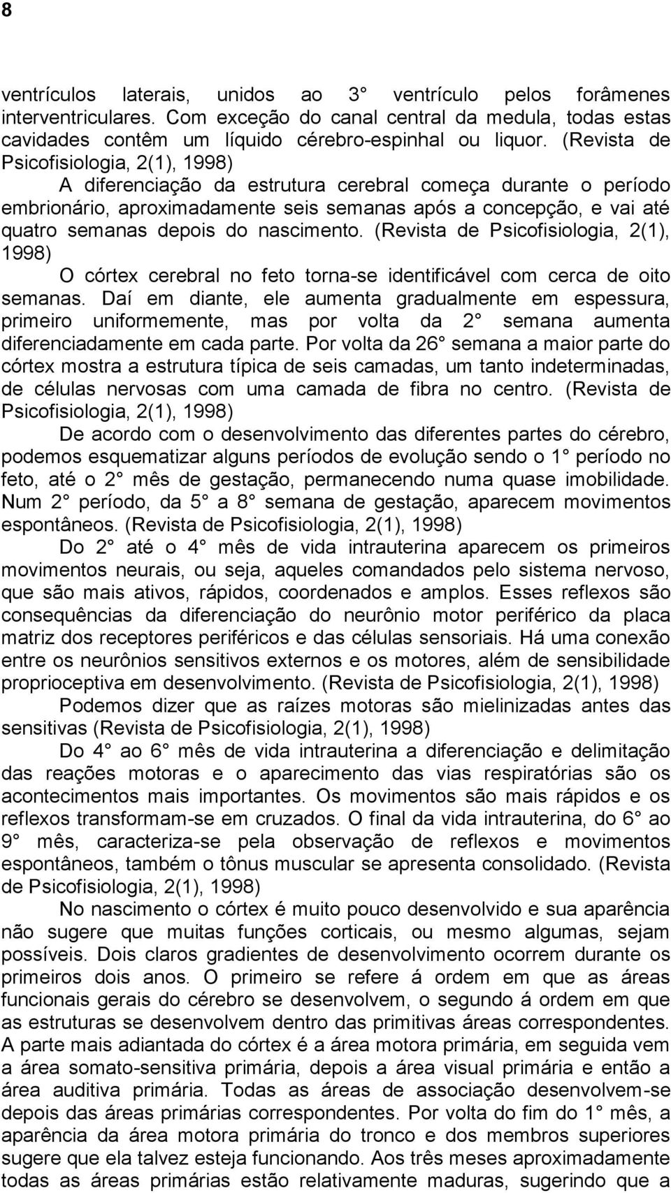 nascimento. (Revista de Psicofisiologia, 2(1), 1998) O córtex cerebral no feto torna-se identificável com cerca de oito semanas.