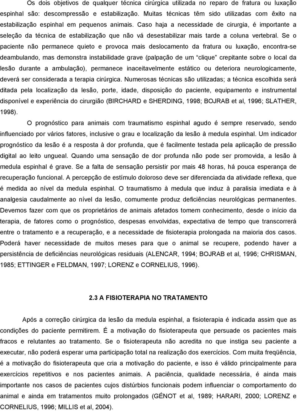 Caso haja a necessidade de cirurgia, é importante a seleção da técnica de estabilização que não vá desestabilizar mais tarde a coluna vertebral.