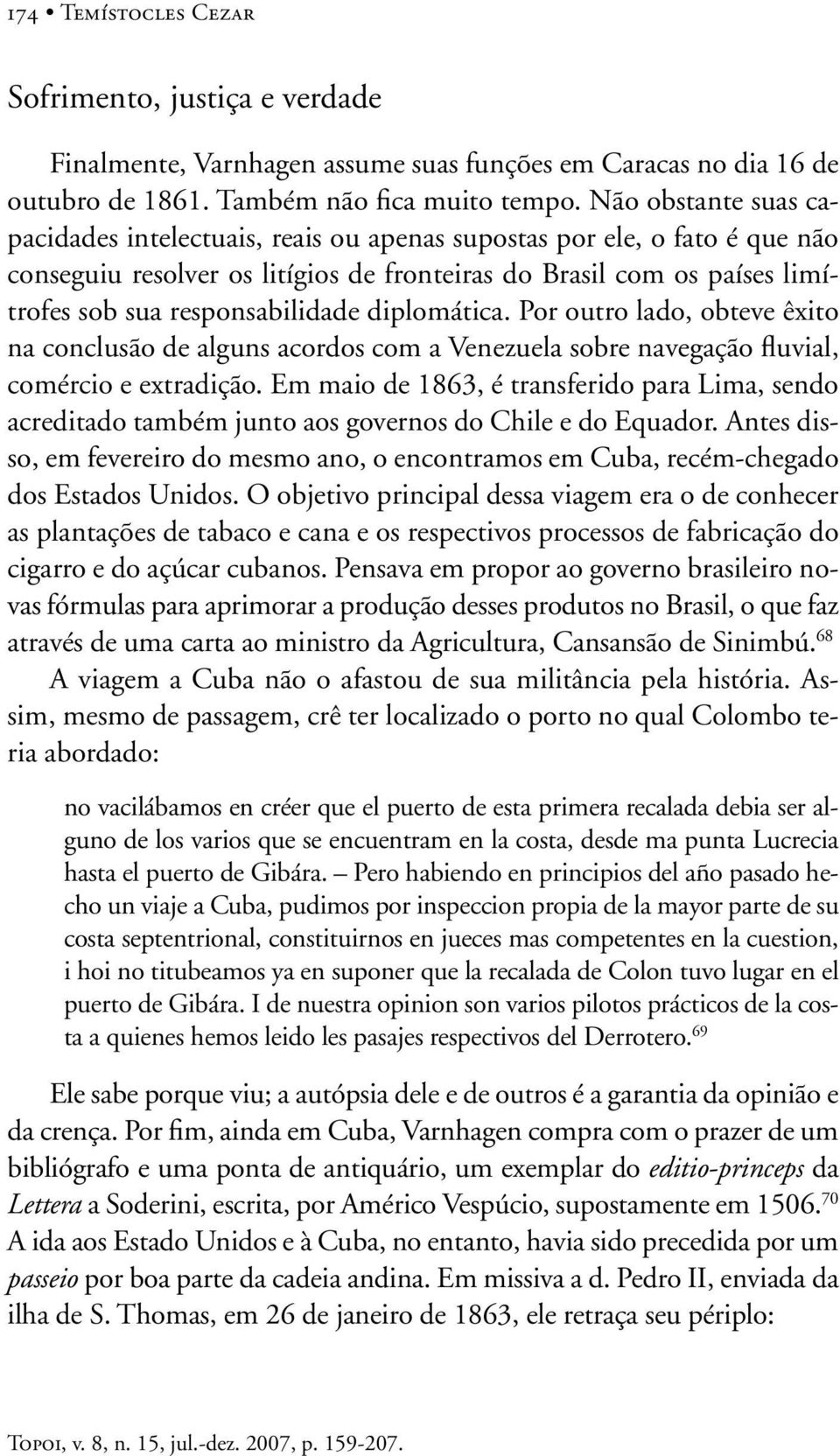 diplomática. Por outro lado, obteve êxito na conclusão de alguns acordos com a Venezuela sobre navegação fluvial, comércio e extradição.