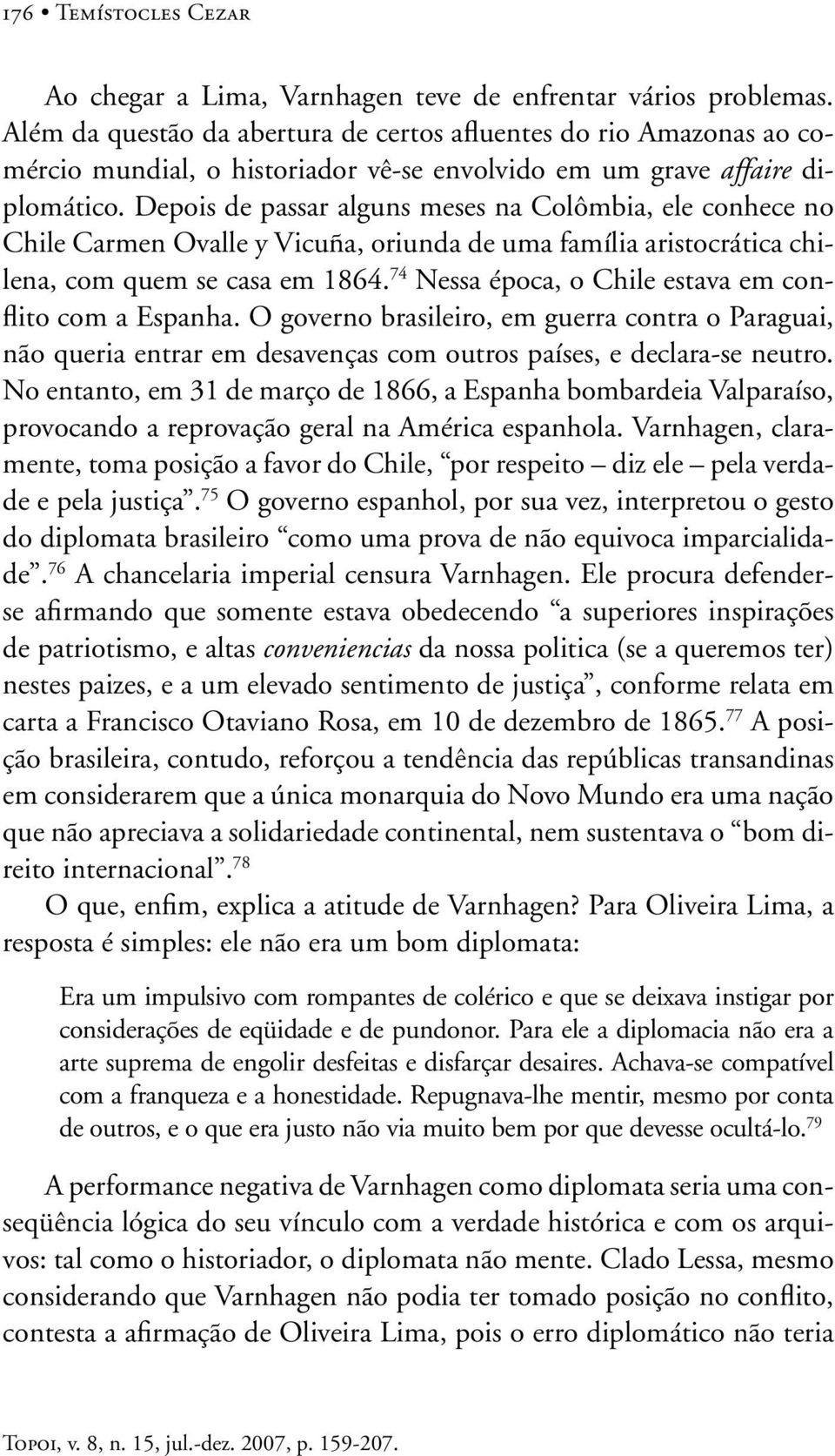 Depois de passar alguns meses na Colômbia, ele conhece no Chile Carmen Ovalle y Vicuña, oriunda de uma família aristocrática chilena, com quem se casa em 1864.