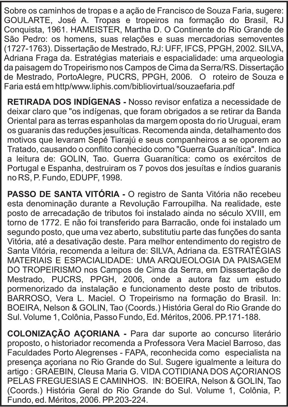 Estratégias materiais e espacialidade: uma arqueologia da paisagem do Tropeirismo nos Campos de Cima da Serra/RS. Dissertação de Mestrado, PortoAlegre, PUCRS, PPGH, 2006.