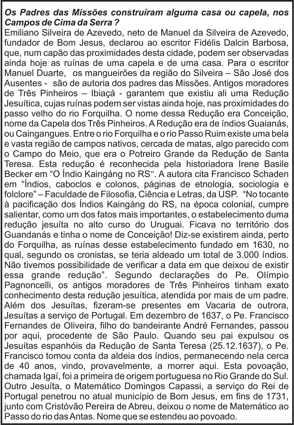 observadas ainda hoje as ruínas de uma capela e de uma casa. Para o escritor Manuel Duarte, os mangueirões da região do Silveira São José dos Ausentes - são de autoria dos padres das Missões.