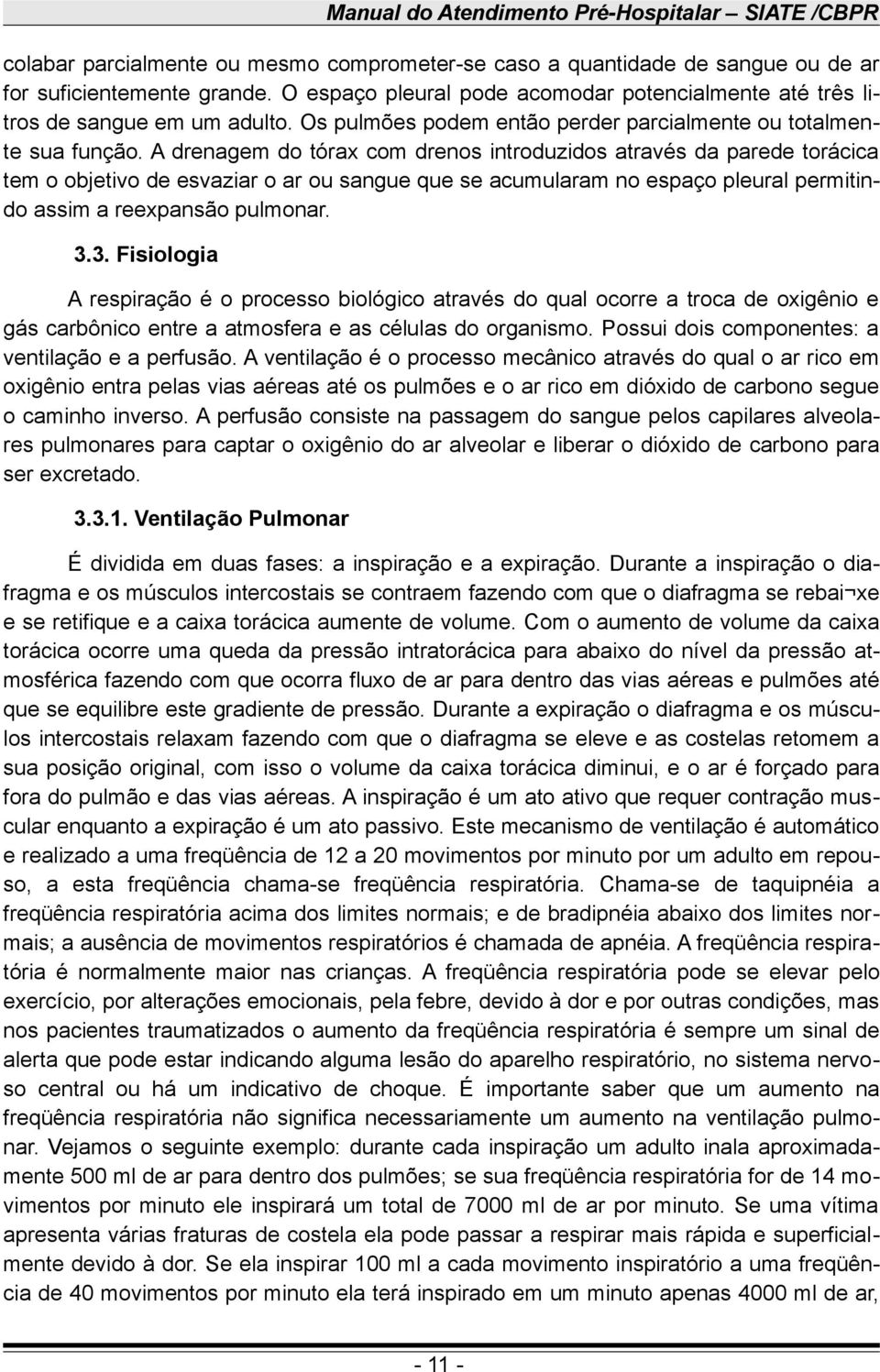 A drenagem do tórax com drenos introduzidos através da parede torácica tem o objetivo de esvaziar o ar ou sangue que se acumularam no espaço pleural permitindo assim a reexpansão pulmonar. 3.