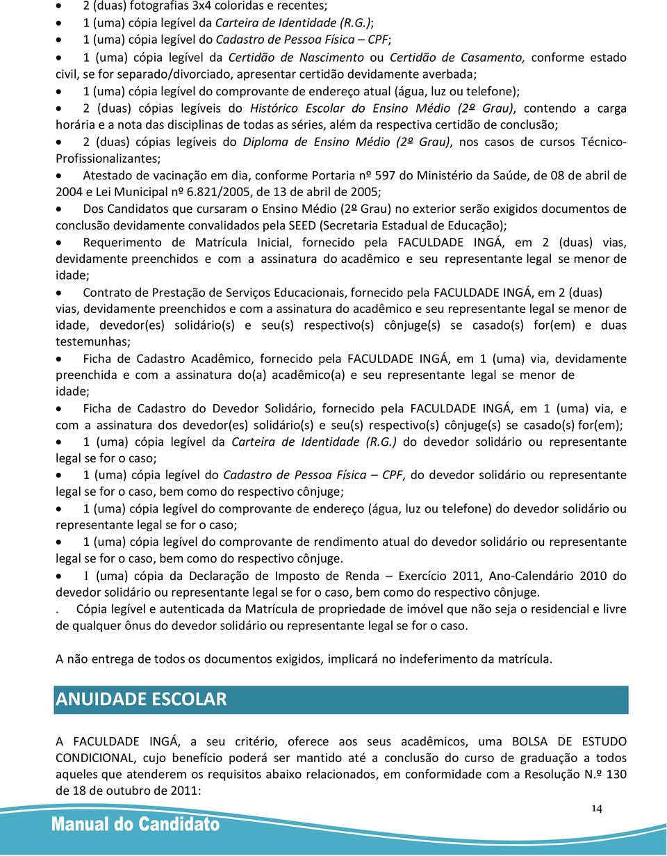 certidão devidamente averbada; 1 (uma) cópia legível do comprovante de endereço atual (água, luz ou telefone); 2 (duas) cópias legíveis do Histórico Escolar do Ensino Médio (2º Grau), contendo a