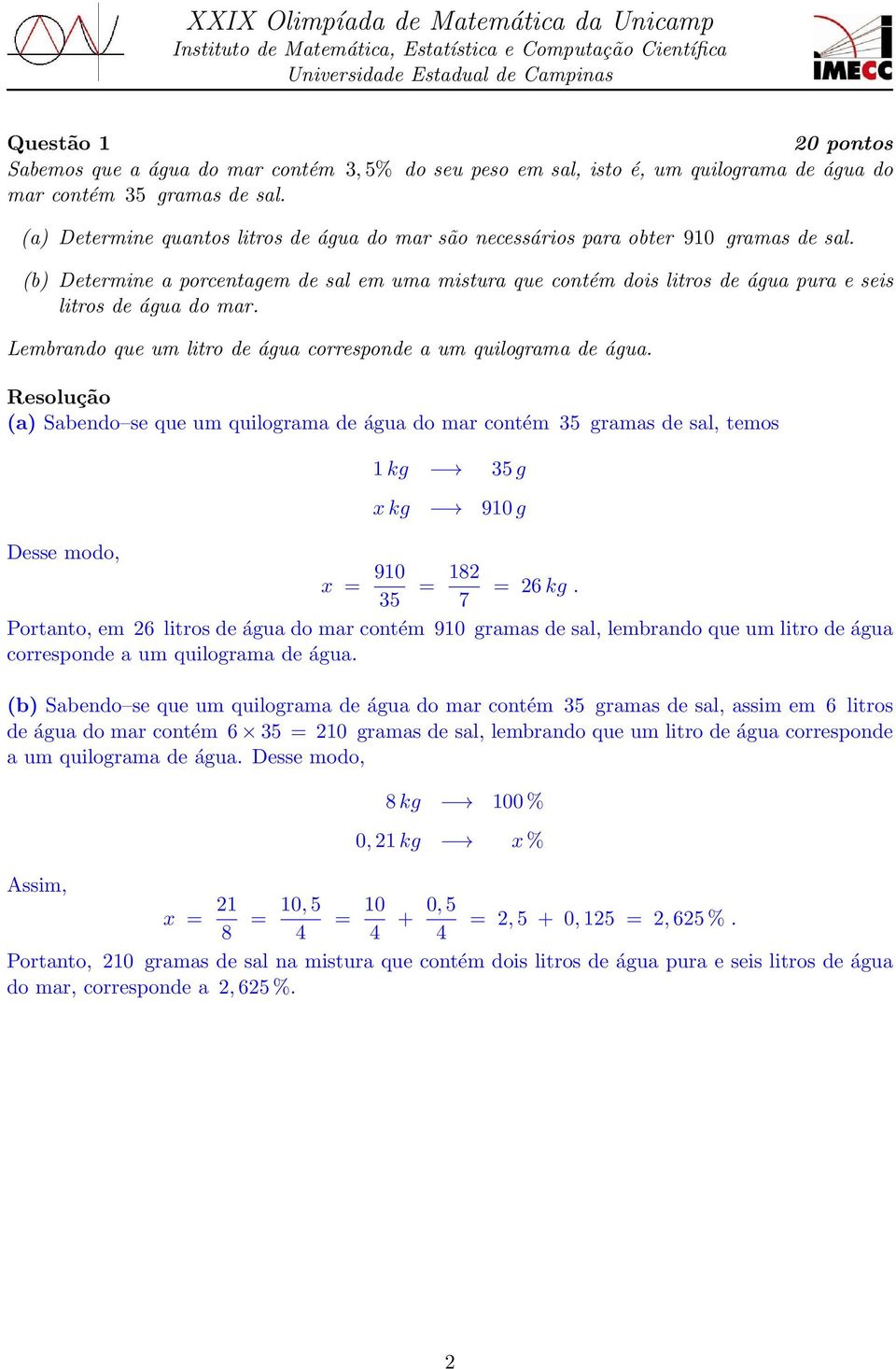 de água (a) Sabendo se que um quilograma de água do mar contém 35 gramas de sal, temos Desse modo, 1 kg 35 g x kg 910 g x = 910 35 = 18 = 6 kg 7 Portanto, em 6 litros de água do mar contém 910 gramas