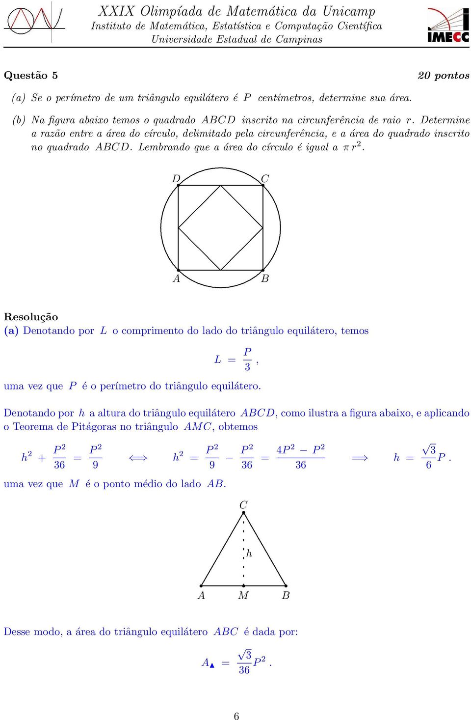 triângulo equilátero, temos L = P 3, uma vez que P é o perímetro do triângulo equilátero Denotando por h a altura do triângulo equilátero ABCD, como ilustra a figura abaixo, e aplicando o Teorema de