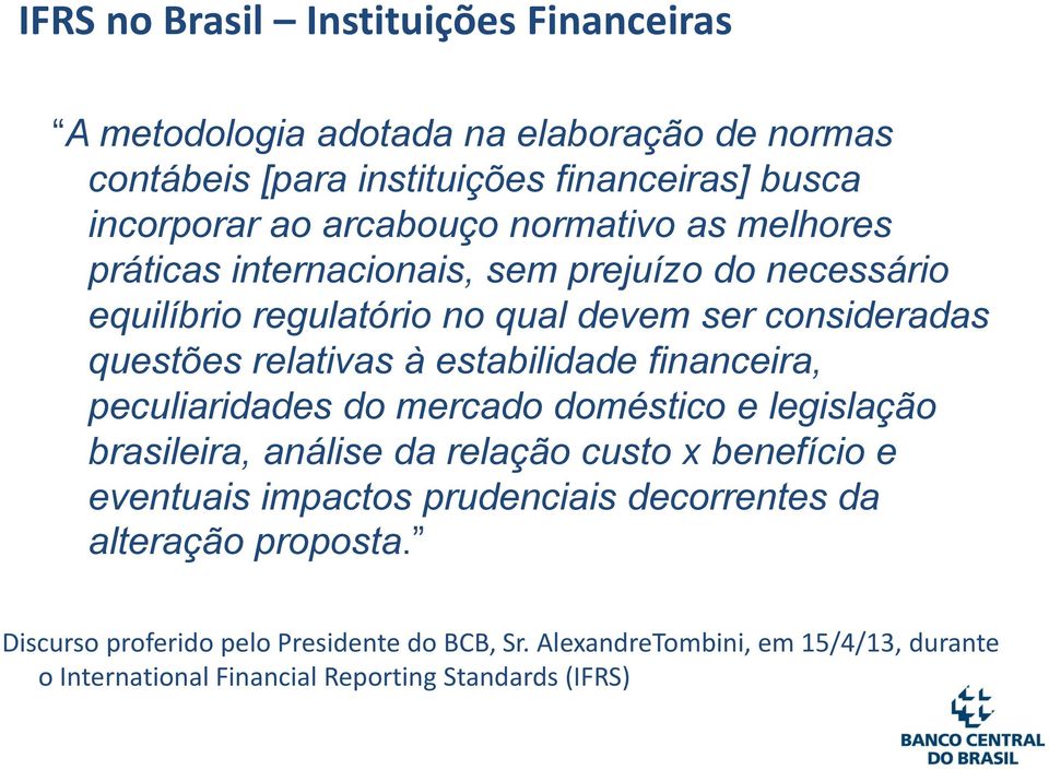 estabilidade financeira, peculiaridades do mercado doméstico e legislação brasileira, análise da relação custo x benefício e eventuais impactos prudenciais