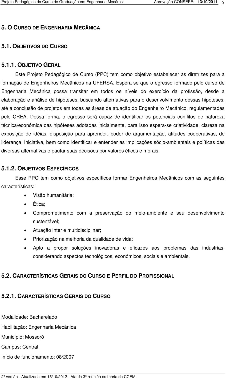 desenvolvimento dessas hipóteses, até a conclusão de projetos em todas as áreas de atuação do Engenheiro Mecânico, regulamentadas pelo CREA.